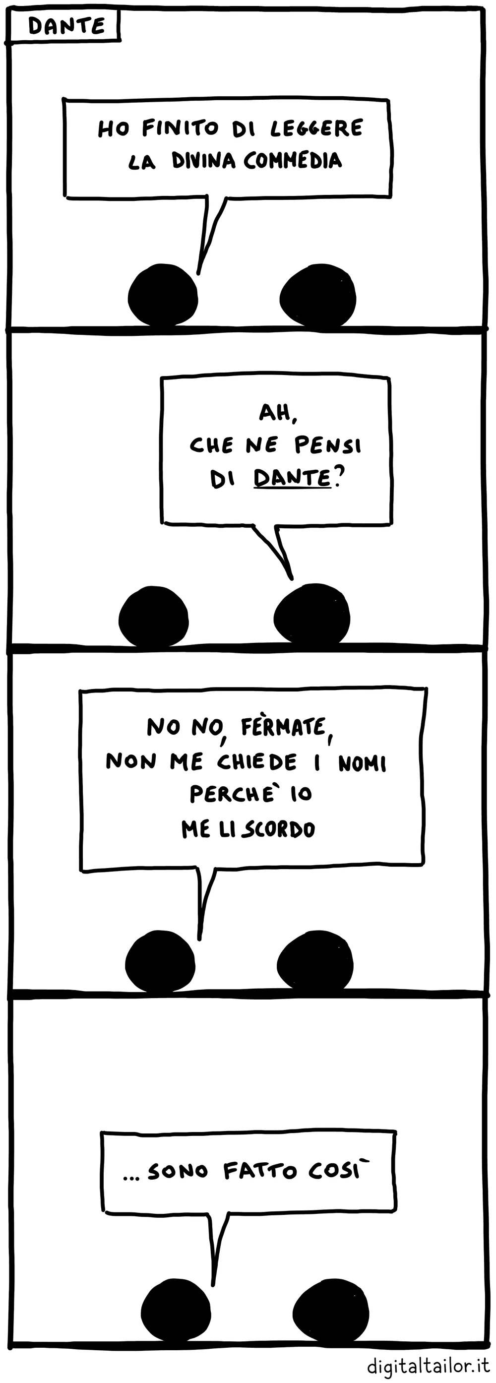 Coso & Coso, Dante. «Ho finito di leggere la Divina Commedia.» «Ah, che ne pensi di Dante?» «No no, fèrmate, non me chiede i nomi perché io me li scordo…» «…Sono fatto così.»