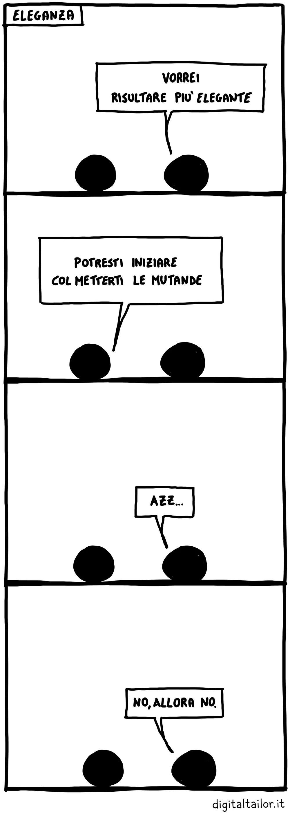 Coso & Coso, Eleganza. «Vorrei risultare più elegante.» «Potresti iniziare col metterti le mutande.» «Azz…» «No, allora no.»