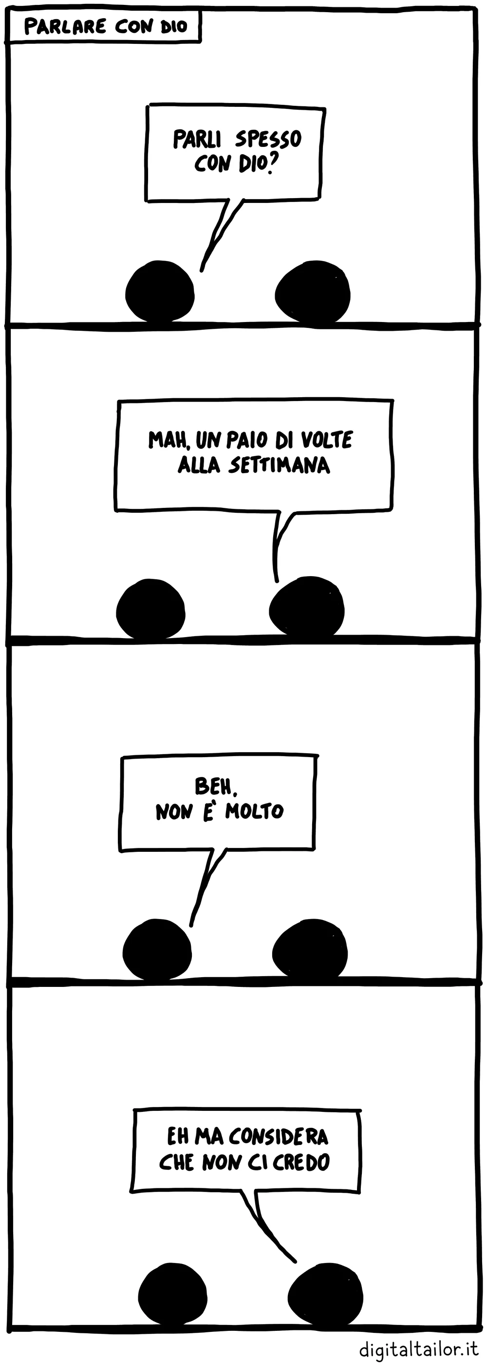 Coso & Coso, Parlare con Dio. «Parli spesso con Dio?» «Mah, un paio di volte alla settimana.» «Beh, non è molto.» «Eh ma considera che non ci credo.»