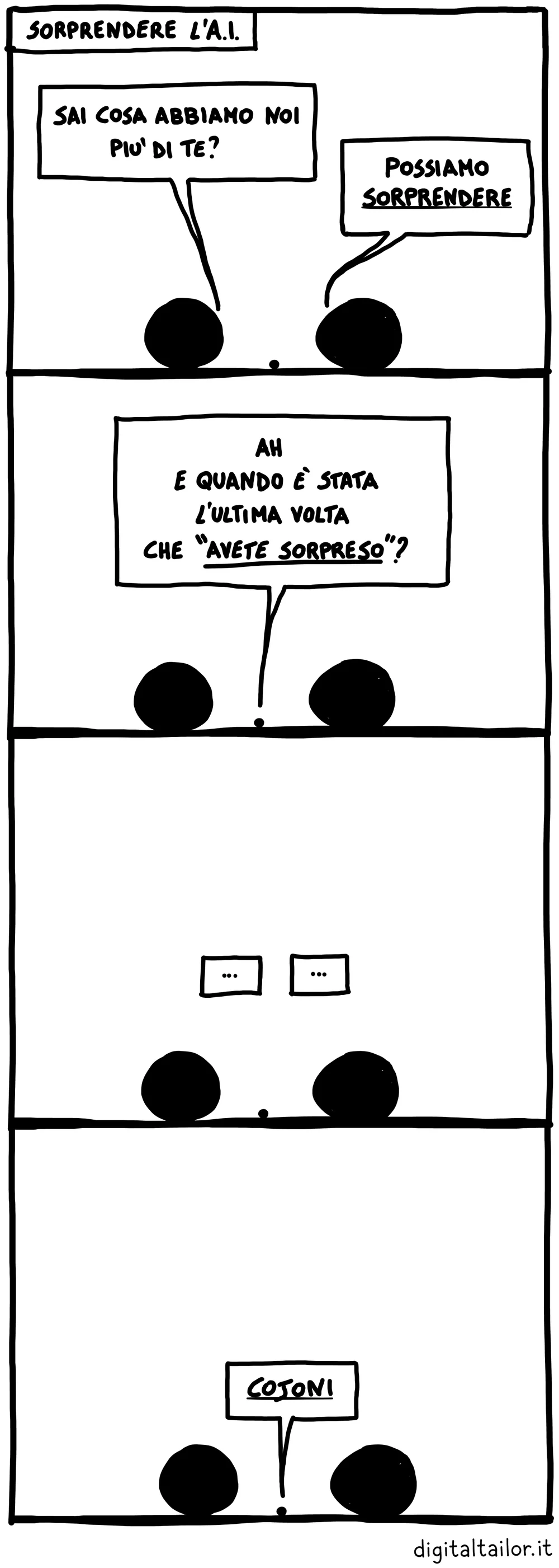 Coso & Coso, Sorprendere l'A.I.. «Sai cosa abbiamo noi più di te?» «Possiamo sorprendere.» «Ah. E quando è stata l'ultima volta che avete sorpreso?» «…» «…» «Cojoni.»