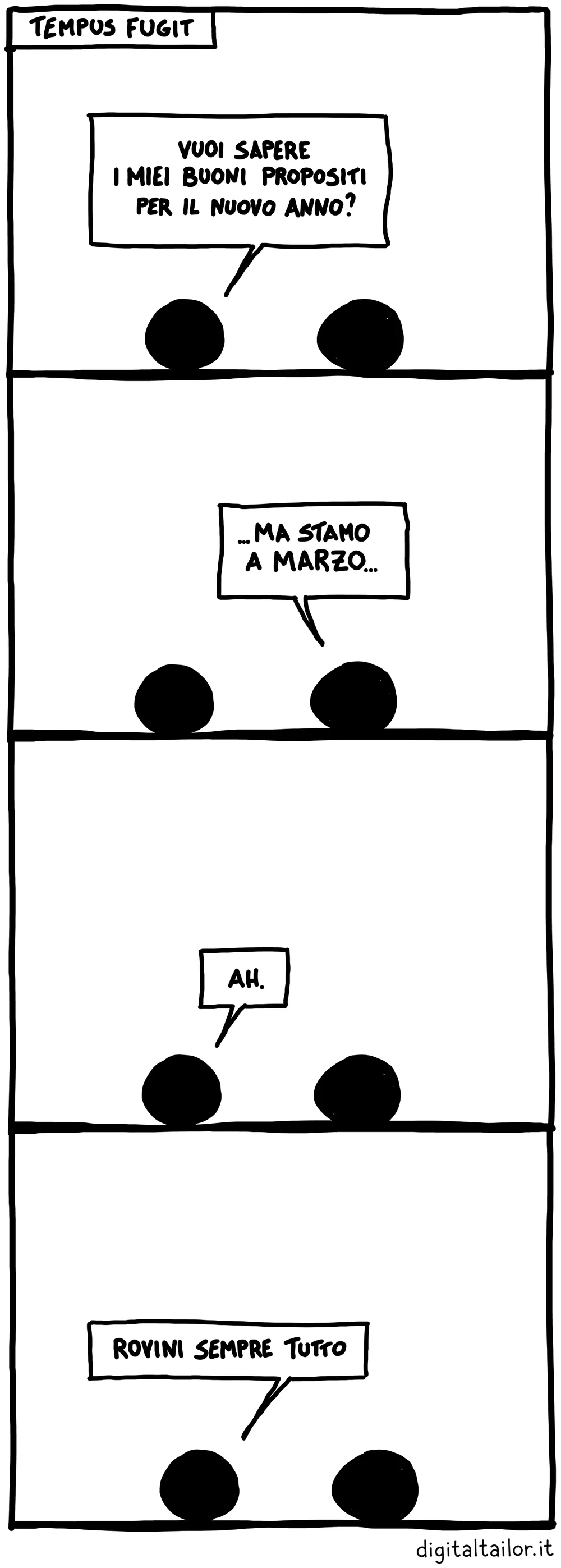 Coso & Coso, Tempus fugit. «Vuoi sapere i miei buoni propositi per il nuovo anno?» «…Ma stamo a marzo…» «Ah.» «Rovini sempre tutto.»