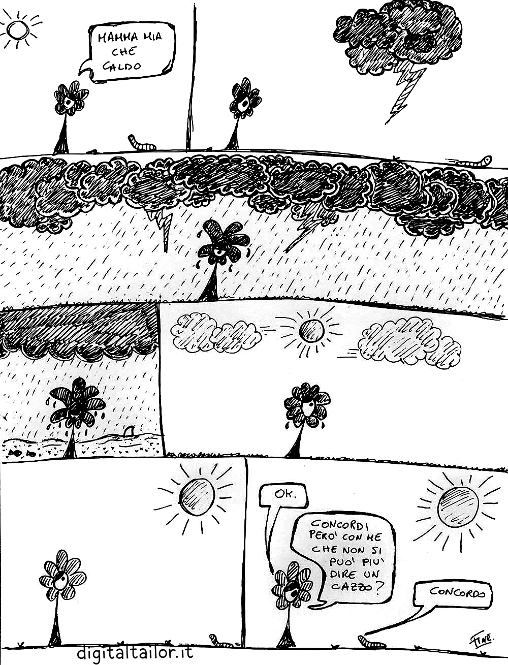 Fiore stronzo, Fa caldo. Il fiore: «Mamma mia che caldo.» Arriva un temporale, poi un diluvio: il campo si allaga, passano i pesci e la pinna di uno squalo. Torna il sole. Il fiore è ancora lì. Il fiore: «Ok. Concordi però con me che non si può più dire un cazzo?» Il verme: «Concordo.»
